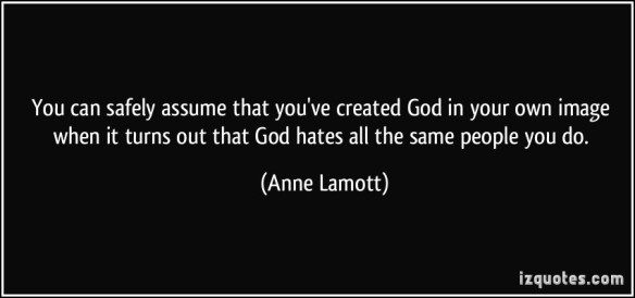 quote-you-can-safely-assume-that-you-ve-created-god-in-your-own-image-when-it-turns-out-that-god-hates-anne-lamott-107206